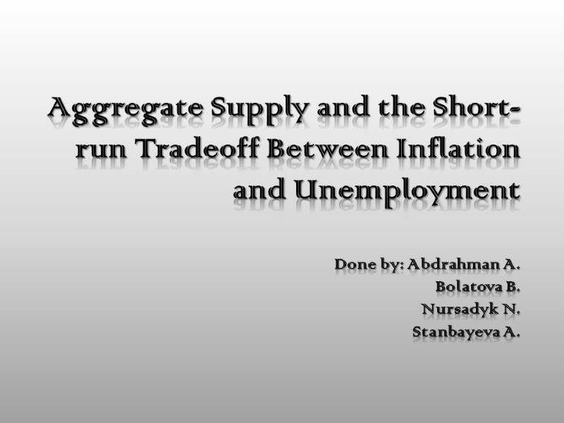 Aggregate Supply and the Short-run Tradeoff Between Inflation and Unemployment  Done by: Abdrahman